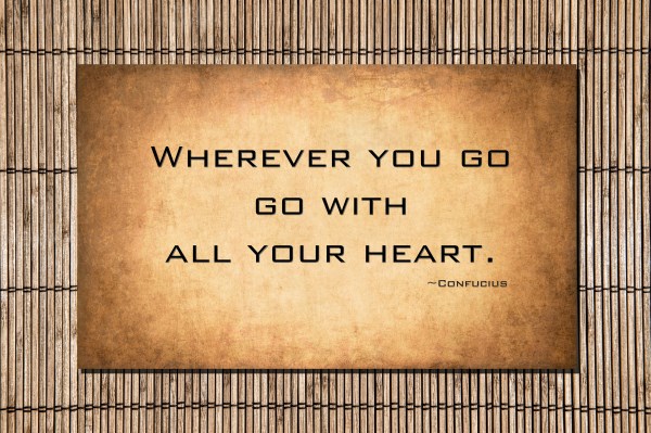 Wherever You Go, Go With All Your Heart – Confucius